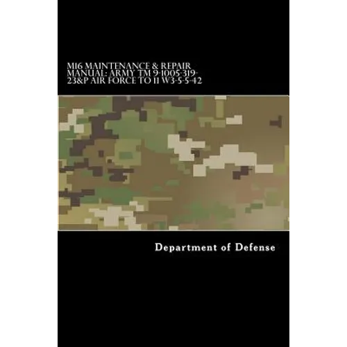 M16 Maintenance & Repair Manual: Army TM 9-1005-319-23&P Air Force TO 11 W3-5-5-42 - Paperback