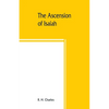 The Ascension of Isaiah: translated from the Ethiopic version, which, together with the new Greek fragment, the Latin versions and the Latin tr - Paperback