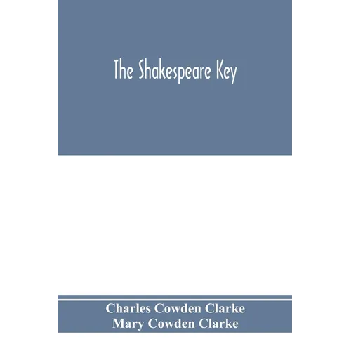 The Shakespeare key: unlocking the treasures of his style, elucidating the peculiarities of his construction, and displaying the beauties o - Paperback