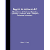 Legend In Japanese Art; A Description Of Historical Episodes, Legendary Characters, Folk-Lore Myths, Religious Symbolism - Paperback