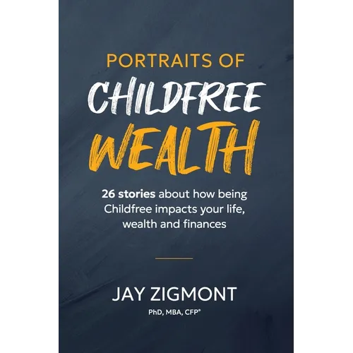 Portraits of Childfree Wealth: 26 stories about how being Childfree impacts your life, wealth and finances - Paperback