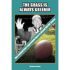 The Grass is Always Greener: One Football Fan's Improbable Quest to Attend 500 NFL Games - Paperback