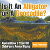 Is It An Alligator or A Crocodile? Animal Book 6 Year Old Children's Animal Books - Paperback