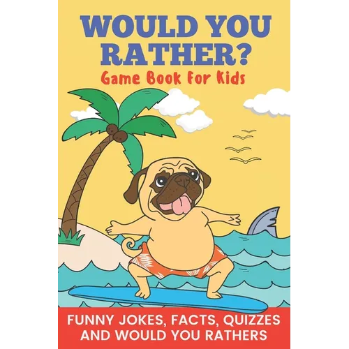 Would You Rather? Game Book For Kids Funny Jokes, Facts, Quizzes, and Would You Rathers: Clean family fun, perfect on road trips, and plane trips! The - Paperback