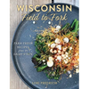 Wisconsin Field to Fork: Farm-Fresh Recipes from the Dairy State - Hardcover