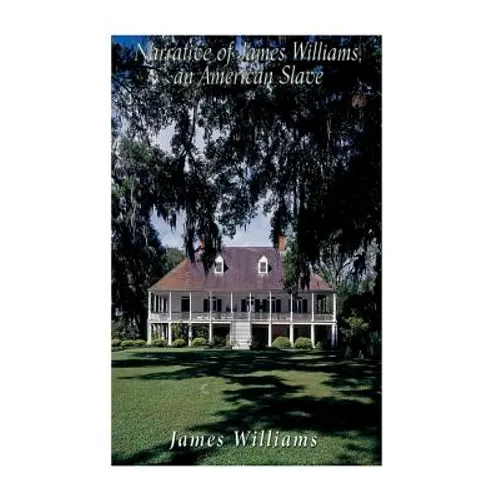 Narrative of James Williams, an American Slave: Who Was for Several Years a Driver on a Cotton Plantation in Alabama - Paperback