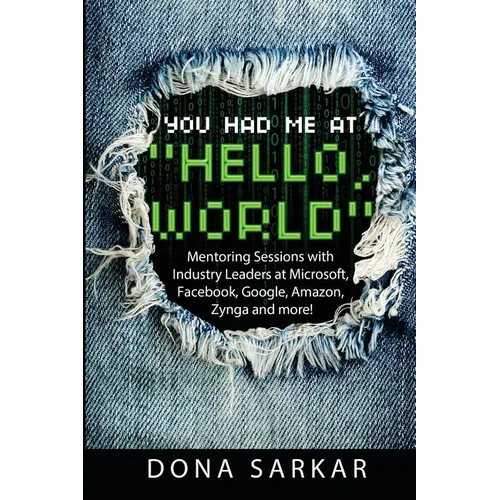 You Had Me at Hello World: Mentoring Sessions with Industry Leaders at Microsoft, Facebook, Google, Amazon, Zynga and more! - Paperback