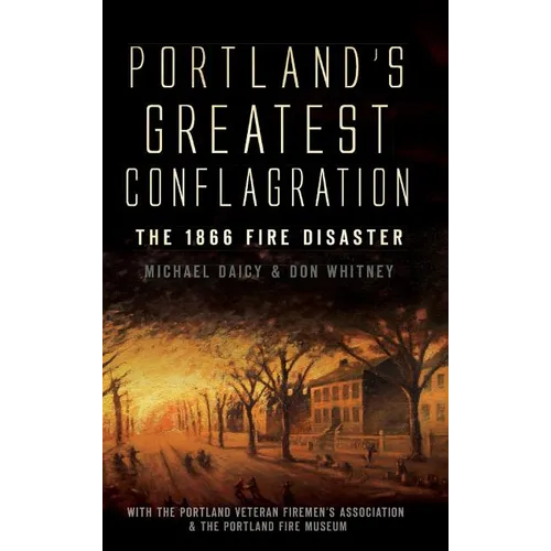 Portland's Greatest Conflagration: The 1866 Fire Disaster - Hardcover