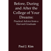 Before, During and After the College of Your Dreams: Practical Advice from a Harvard Graduate - Paperback