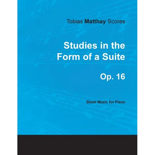 Tobias Matthay Scores - Studies in the Form of a Suite, Op. 16 - Sheet Music for Piano - Paperback