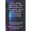 Lewy Body Dementia-The Brain that is changing gives voice to the Wounded Inner Child: Incorparating Psychology to understand the remarkable & hopeful - Paperback