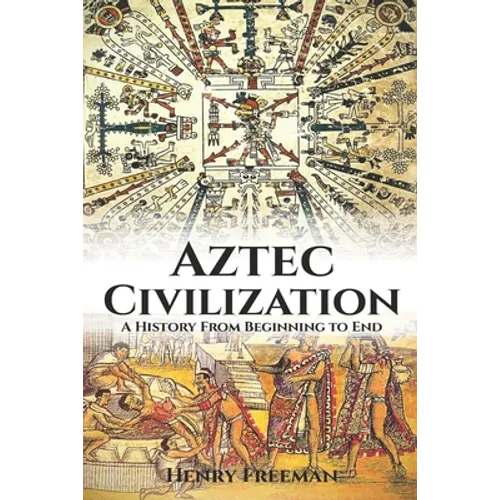 Aztec Civilization: A History From Beginning to End - Paperback