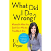 What Did I Do Wrong?: What to Do When You Don't Know Why the Friendship Is Over - Paperback
