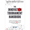 The Innovation Tournament Handbook: A Step-By-Step Guide to Finding Exceptional Solutions to Any Challenge - Paperback