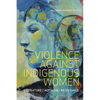 Violence Against Indigenous Women: Literature, Activism, Resistance - Paperback