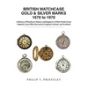 BRITISH WATCHCASE GOLD & SILVER MARKS 1670 to 1970: A History of Watchcase Makers and Registers of Their Marks From Original Assay Office Records in E - Hardcover