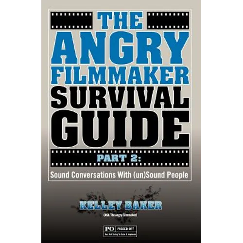 The Angry Filmmaker Survival Guide Part 2: Sound Conversations With (un)Sound People - Paperback
