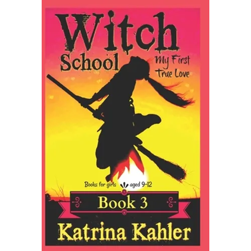 Books for Girls - Witch School - Book 3: for Girls Aged 9-12: My First True Love - Paperback