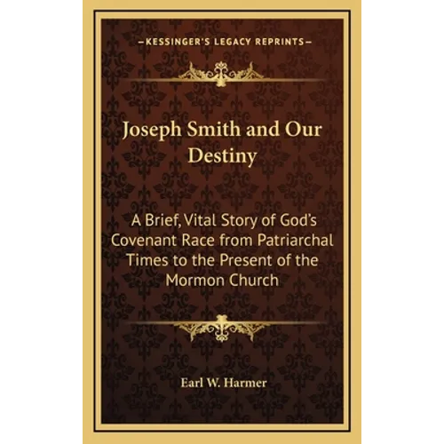 Joseph Smith and Our Destiny: A Brief, Vital Story of God's Covenant Race from Patriarchal Times to the Present of the Mormon Church - Hardcover