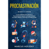 Procrastinación: La Guía Definitiva Para Vencer La Procrastinación, Superar La Pereza, Cambiar Los Malos Hábitos Y Aumentar Su Productividad - Paperback