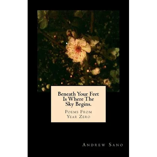 Beneath Your Feet Is Where The Sky Begins.: Poems From Year Zero - Paperback