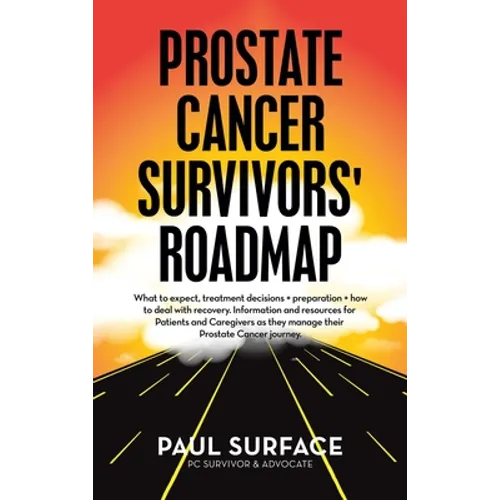 Prostate Cancer Survivors' Roadmap: What to Expect, Treatment Decisions + Preparation + How to Deal with Recovery. Information and Resources for Patie - Hardcover