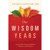 Our Wisdom Years: Growing Older with Joy, Fulfillment, Resilience, and No Regrets - Hardcover