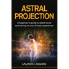Astral Projection: A beginner's guide to astral travel and having an out-of-body experience - Paperback