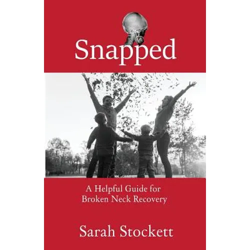 Snapped: A Helpful Guide for Broken Neck Recovery - Paperback