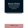 American literature; A Study of the Men and the Books that in the Earlier and Later times reflect the American Sprit - Paperback