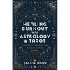 Healing Burnout with Astrology & Tarot: A Journey Through the Decans of the Zodiac - Paperback