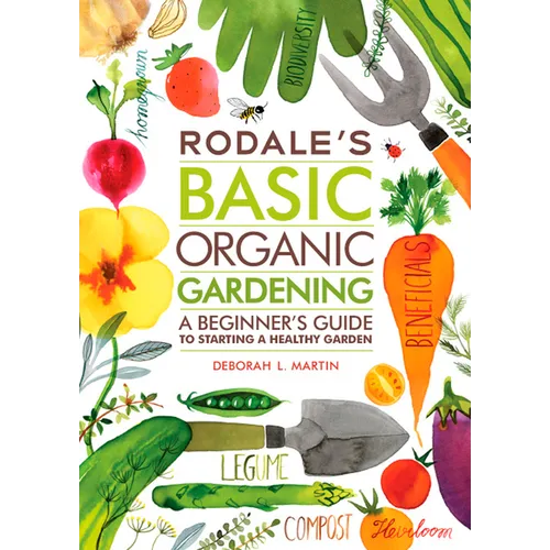 Rodale's Basic Organic Gardening: A Beginner's Guide to Starting a Healthy Garden - Paperback