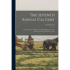 The Seventh Kansas Calvary: Its Service in the Civil War. An Address Before the State Historical Society, December 2, 1902 - Paperback