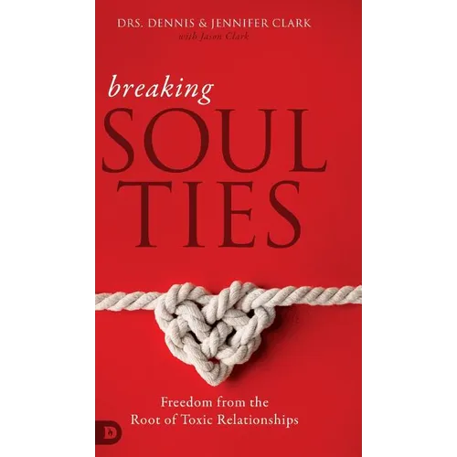 Breaking Soul Ties: Freedom from the Root of Toxic Relationships - Hardcover