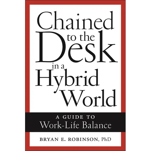 Chained to the Desk in a Hybrid World: A Guide to Work-Life Balance - Paperback