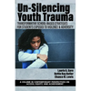 Un-Silencing Youth Trauma: Transformative School-Based Strategies for Students Exposed to Violence & Adversity - Paperback