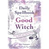 Daily Spellbook for the Good Witch: Quick, Simple, and Practical Magic for Every Day of the Year - Paperback