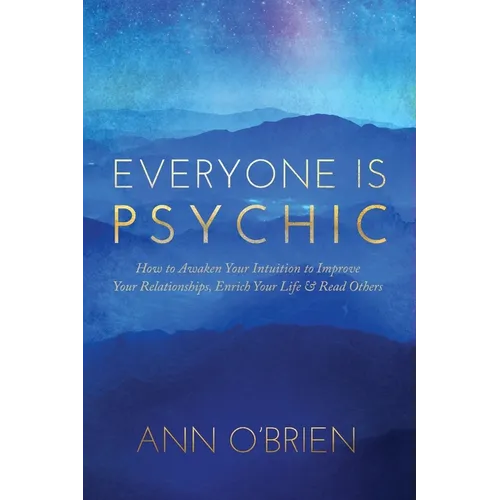 Everyone Is Psychic: How to Awaken Your Intuition to Improve Your Relationships, Enrich Your Life & Read Others - Paperback