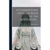 A Commentarie Upon the Book of the Revelation .. - Hardcover