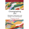 Choreographing Dirt: Movement, Performance, and Ecology in the Anthropocene - Hardcover