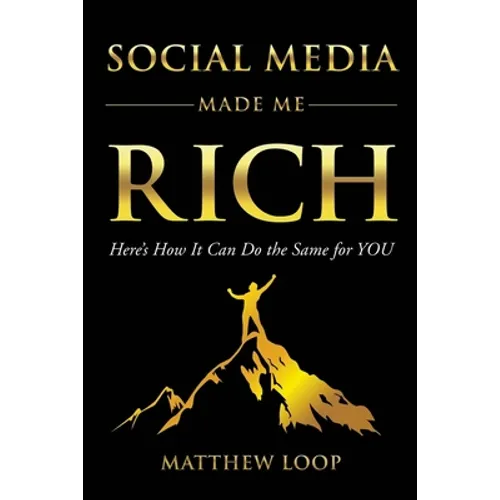 Social Media Made Me Rich: Here's How It Can Do the Same for You - Paperback