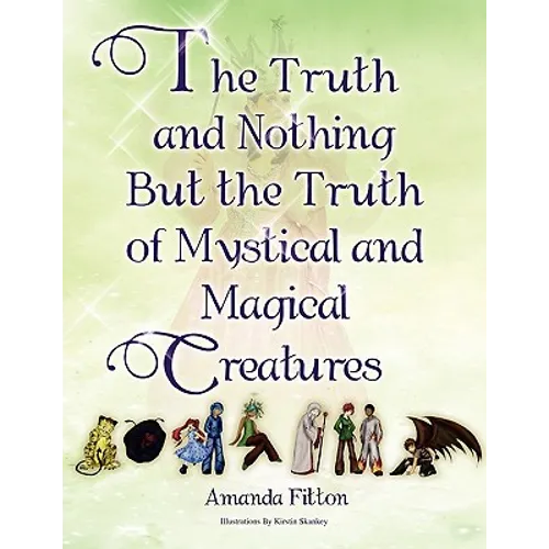 The Truth and Nothing But the Truth of Mystical and Magical Creatures - Paperback