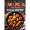 The Carnivore Cookbook: Carnivore Diet for Women and Men with Mouthwatering Carnivore Recipes - Paperback