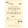 For the Beauty of the Church: Casting a Vision for the Arts - Paperback