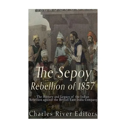 The Sepoy Rebellion of 1857: The History and Legacy of the Indian Rebellion against the British East India Company - Paperback