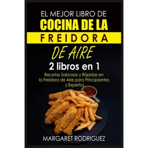 El Mejor Libro de Cocina de la Freidora de Aire: 2 libros en 1: Recetas Sabrosas y Rápidas en la Freidora de Aire para Principiantes y Expertos - Paperback