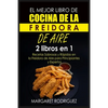 El Mejor Libro de Cocina de la Freidora de Aire: 2 libros en 1: Recetas Sabrosas y Rápidas en la Freidora de Aire para Principiantes y Expertos - Paperback