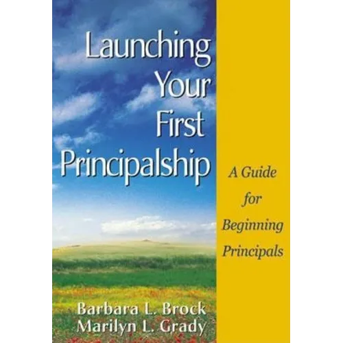 Launching Your First Principalship: A Guide for Beginning Principals - Hardcover