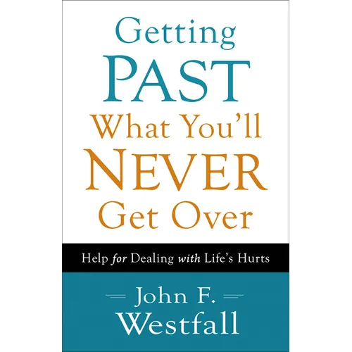 Getting Past What You'll Never Get Over: Help for Dealing with Life's Hurts - Paperback