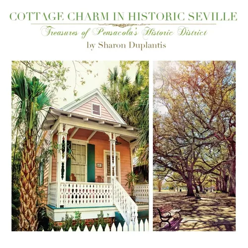Cottage Charm in Historic Seville: Treasures of Pensacola's Historic District - Hardcover